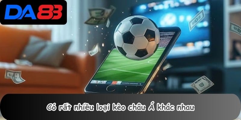 Có rất nhiều loại kèo châu Á khác nhau