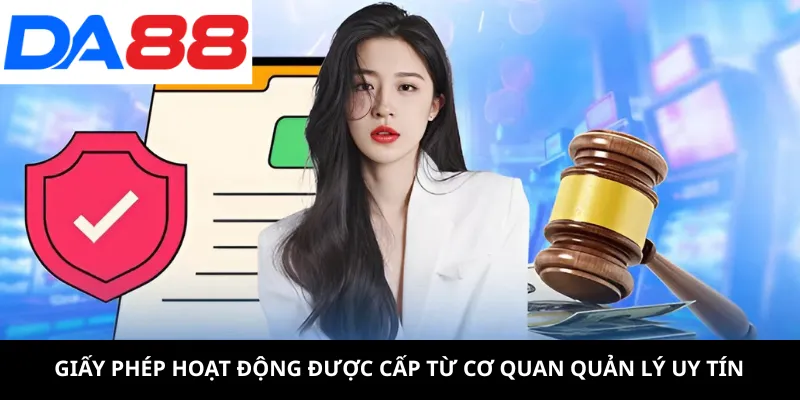 Giấy phép hoạt động được cấp từ cơ quan quản lý uy tín