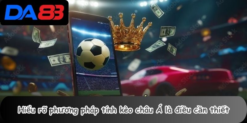 Hiểu rõ phương pháp tính kèo châu Á là điều cần thiết