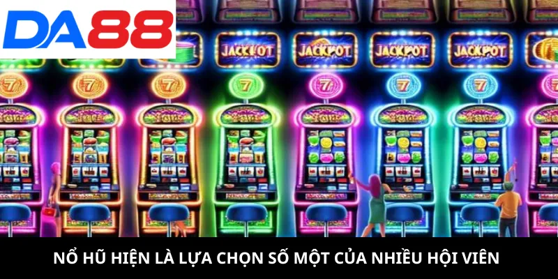 Nổ hũ hiện là lựa chọn số một của nhiều hội viên DA88